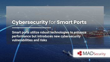 Cybersecurity for Smart Ports: Safeguarding the Maritime Future with MAD Security