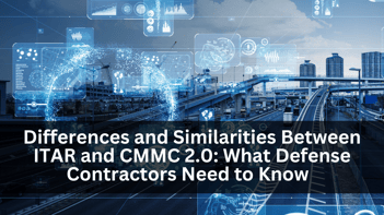 Differences and Similarities Between ITAR and CMMC 2.0: What Defense Contractors Need to Know