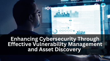 Enhancing Cybersecurity Through Effective Vulnerability Management and Asset Discovery