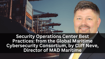 Security Operations Center Best Practices: From the Global Maritime Cybersecurity Consortium, by Cliff Neve, Director of MAD Maritime