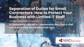 Separation of Duties for Small Contractors: How to Protect Your Business with Limited IT Staff 